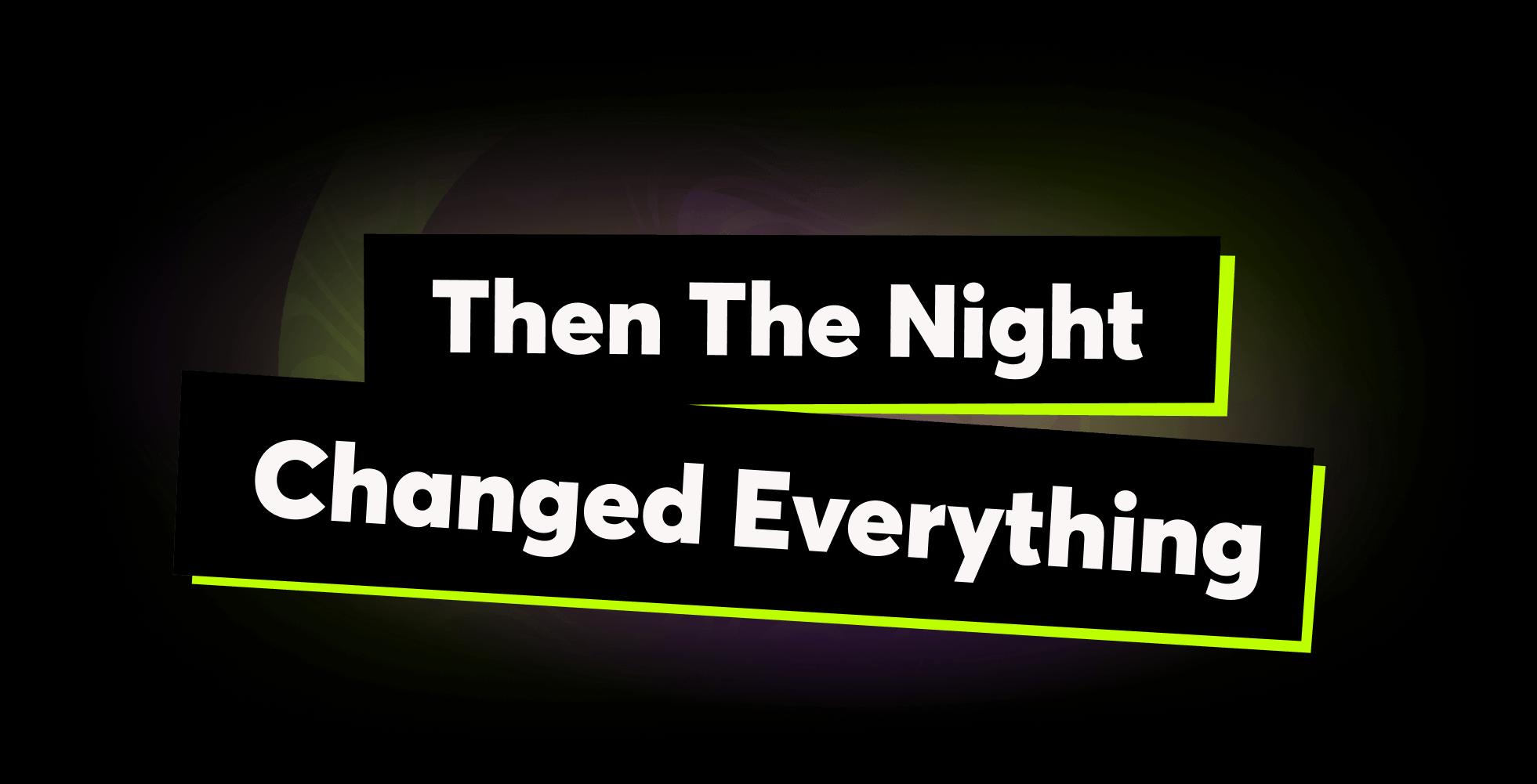 Then the night changed everything
